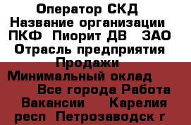 Оператор СКД › Название организации ­ ПКФ "Пиорит-ДВ", ЗАО › Отрасль предприятия ­ Продажи › Минимальный оклад ­ 25 000 - Все города Работа » Вакансии   . Карелия респ.,Петрозаводск г.